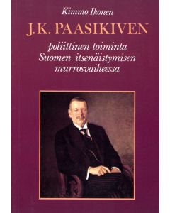 J. K. Paasikiven poliittinen toiminta Suomen itsenäistymisen murrosvaiheessa