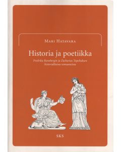 Historia ja poetiikka Fredrika Runebergin ja Zacharias Topeliuksen historiallisissa romaaneissa