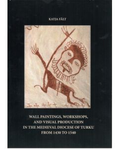 Wall Paintings, Workshops, and Visual Production in the Medieval Diocese of Turku from 1430 to 1540