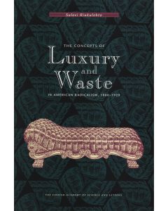 Concepts of Luxury and Waste in American Radicalism, 1880–1929