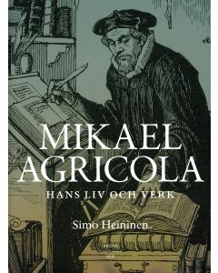 Mikael Agricola - hans liv och verk