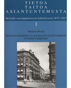 Tietoa, taitoa, asiantuntemusta. Helsinki eurooppalaisessa kehityksessä 1875–1917. 1